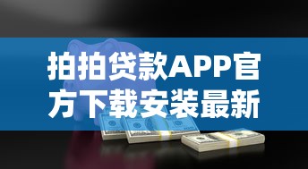 拍拍贷款APP官方下载安装最新版 安全借款平台申请指南