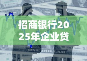 招商银行2025年企业贷款最新政策和产品有哪些 招商银行2025年企业贷款最新政策和产品有哪些