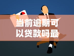 当前逾期可以贷款吗最新政策解读与申请攻略