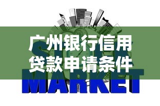 广州银行信用贷款申请条件利率额度全解析