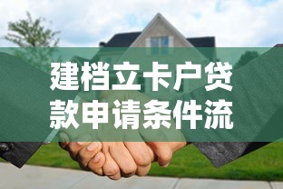 建档立卡户贷款申请条件流程及2025年最新政策解读