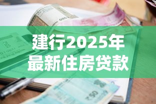 建行2025年最新住房贷款利率政策详解及省钱攻略