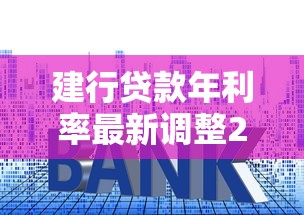 建行贷款年利率最新调整2025年8月房贷车贷利率对比
