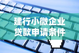 建行小微企业贷款申请条件及流程详解