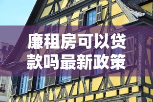 廉租房可以贷款吗最新政策解读及申请条件全攻略