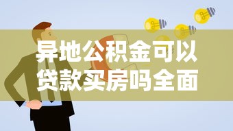 异地公积金可以贷款买房吗全面解读申请流程与条件