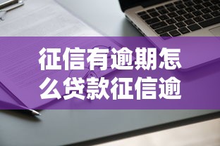 征信有逾期怎么贷款征信逾期贷款实用申请全攻略