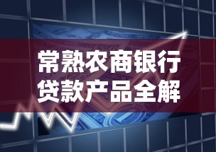 常熟农商银行贷款产品全解析 最新利率和申请条件一目了然 常熟农商银行贷款产品全解析 最新利率和申请条件一目了然