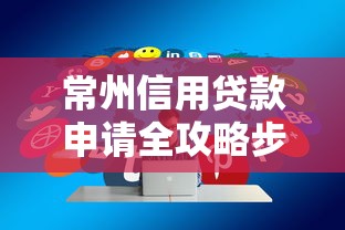 常州信用贷款申请全攻略步骤条件与技巧分享