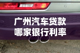 广州汽车贷款哪家银行利率最低2025年最新对比