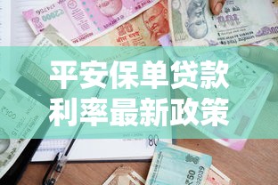 平安保单贷款利率最新政策 2025年保单贷款利息计算指南 平安保单贷款利率最新政策 2025年保单贷款利息计算指南
