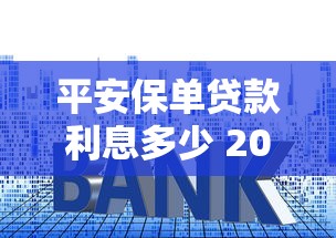 平安保单贷款利息多少 2025年最新贷款利率计算方式