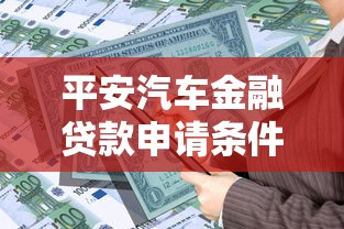 平安汽车金融贷款申请条件流程及利率最新指南 平安汽车金融贷款申请条件流程及利率最新指南