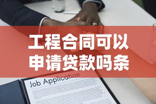 工程合同可以申请贷款吗条件流程及银行产品指南 工程合同可以申请贷款吗条件流程及银行产品指南