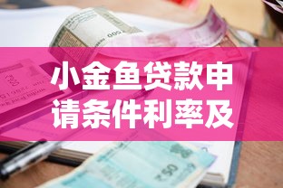 小金鱼贷款申请条件利率及还款方式全解析 小金鱼贷款申请条件利率及还款方式全解析