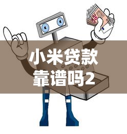 小米贷款靠谱吗2025年实测解析与安全避坑指南