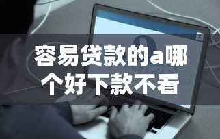 容易贷款的a哪个好下款不看征信2025年最新容易贷款的a有哪些推荐小额贷款容易通过的平台