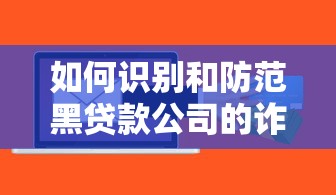 如何识别和防范黑贷款公司的诈骗陷阱