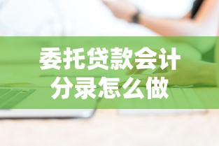 委托贷款会计分录怎么做 委托贷款会计分录怎么做