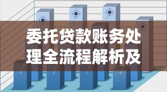 委托贷款账务处理全流程解析及常见问题解答 委托贷款账务处理全流程解析及常见问题解答