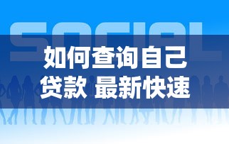 如何查询自己贷款 最新快速查询方法全攻略