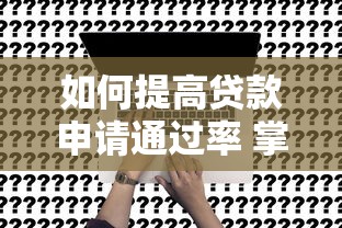 如何提高贷款申请通过率 掌握这几个关键技巧
