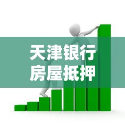 天津银行房屋抵押贷款2025最新利率及申请条件全解析