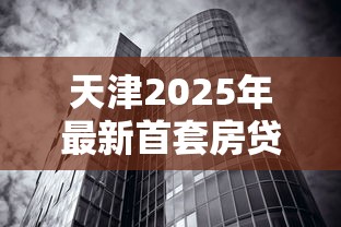天津2025年最新首套房贷款利率政策详解