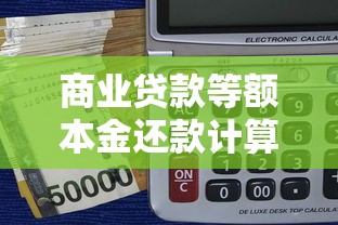 商业贷款等额本金还款计算器：快速测算月供节省利息