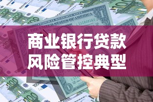 商业银行贷款风险管控典型案例分析及优化策略研究