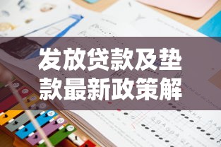 发放贷款及垫款最新政策解读与申请条件指南 发放贷款及垫款最新政策解读与申请条件指南