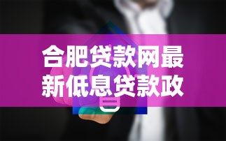 合肥贷款网最新低息贷款政策2025年8月更新