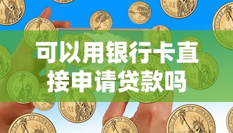 可以用银行卡直接申请贷款吗