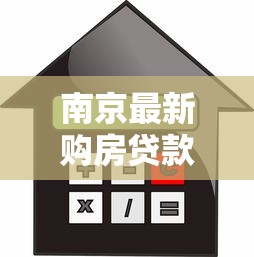 南京最新购房贷款政策2025年公积金首付利率调整解读