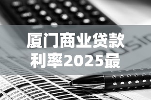 厦门商业贷款利率2025最新变化与省钱申请技巧大公开