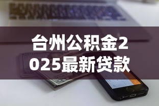 台州公积金2025最新贷款额度计算方法和优惠政策详解