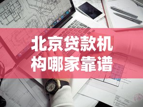北京贷款机构哪家靠谱最新贷款机构排名