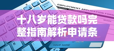 十八岁能贷款吗完整指南解析申请条件流程与安全平台推荐