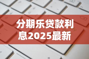 分期乐贷款利息2025最新计算方式与申请条件详解