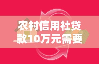 农村信用社贷款10万元需要满足哪些条件 农村信用社贷款10万元需要满足哪些条件