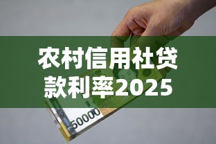 农村信用社贷款利率2025最新调整：4%-10%区间详解与省钱攻略