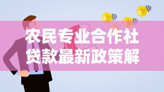 农民专业合作社贷款最新政策解读及申请全攻略