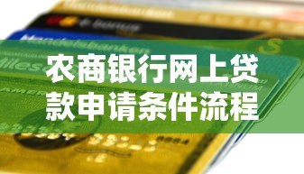 农商银行网上贷款申请条件流程及最新利率政策2025年全解析