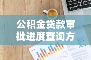 公积金贷款审批进度查询方法与审批时间说明