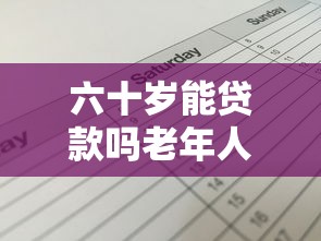 六十岁能贷款吗老年人贷款条件与申请攻略全面解析
