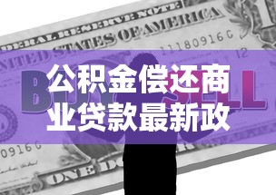 公积金偿还商业贷款最新政策解读：2025年这样操作能省10万利息