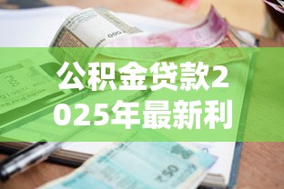 公积金贷款2025年最新利率是多少 能省多少钱 申请条件有哪些