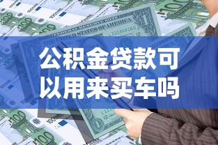 公积金贷款可以用来买车吗 最新政策解读