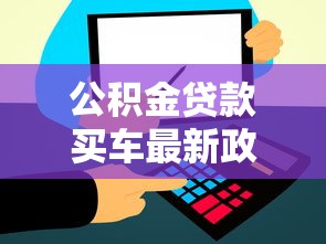 公积金贷款买车最新政策：2025年合法操作与替代方案全解析
