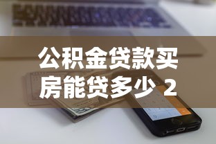 公积金贷款买房能贷多少 2025最新额度计算全攻略